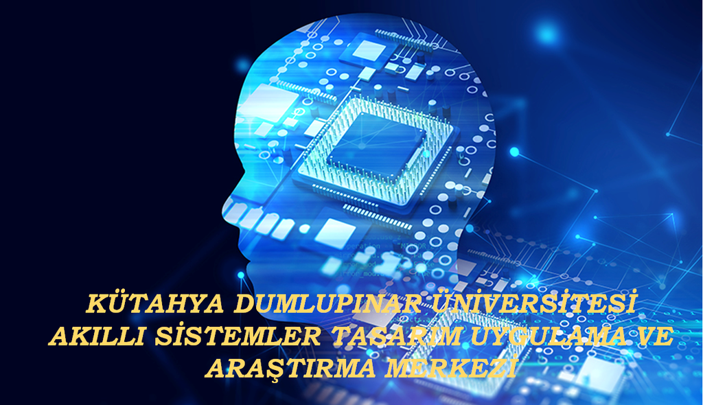 Kütahya Dumlupınar Üniversitesi Akıllı Sistemler Tasarım Uygulama ve Araştırma Merkezi